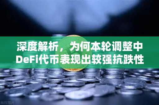 深度解析，为何本轮调整中DeFi代币表现出较强抗跌性？-第1张图片-欧易交易所