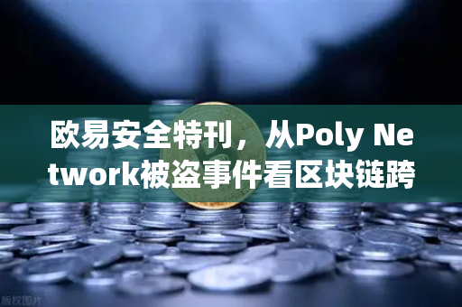 欧易安全特刊，从Poly Network被盗事件看区块链跨链安全的暗与光