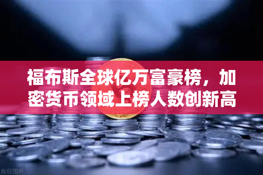 福布斯全球亿万富豪榜，加密货币领域上榜人数创新高，欧易交易所如何抓住时代机遇？