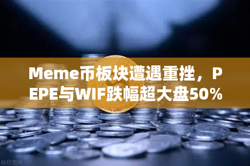 Meme币板块遭遇重挫，PEPE与WIF跌幅超大盘50%欧易交易所用户如何应对？