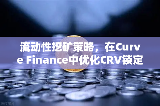 流动性挖矿策略，在Curve Finance中优化CRV锁定周期，让收益翻倍