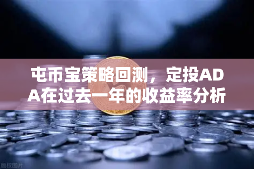 屯币宝策略回测，定投ADA在过去一年的收益率分析-第1张图片-欧易交易所