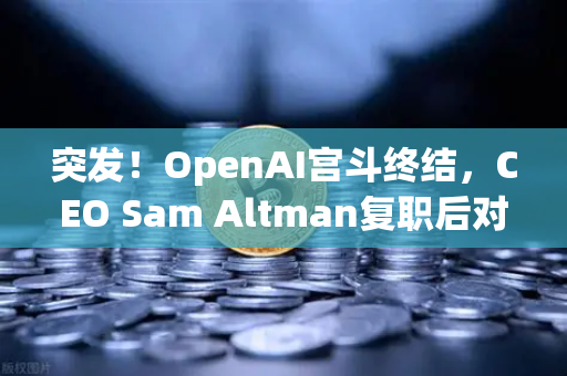 突发！OpenAI宫斗终结，CEO Sam Altman复职后对加密市场有何影响？-第1张图片-欧易交易所