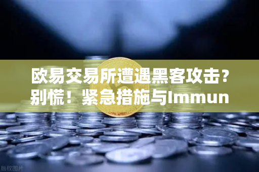 欧易交易所遭遇黑客攻击？别慌！紧急措施与Immunefi白帽救援全解析