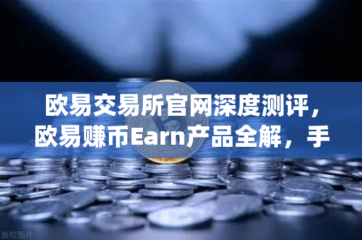 欧易交易所官网深度测评，欧易赚币Earn产品全解，手把手教你玩转新币挖矿（Jumpstart）-第1张图片-欧易交易所