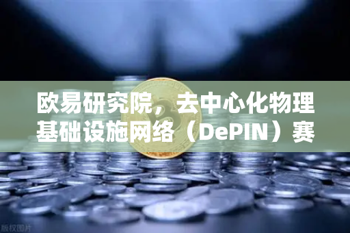 欧易研究院，去中心化物理基础设施网络（DePIN）赛道深度报告—Web3未来的实体革命-第1张图片-欧易交易所