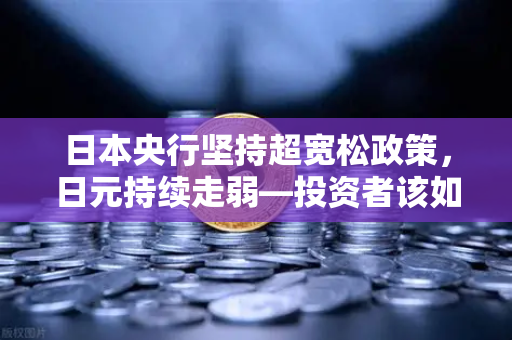 日本央行坚持超宽松政策，日元持续走弱—投资者该如何在欧易交易所把握机遇？