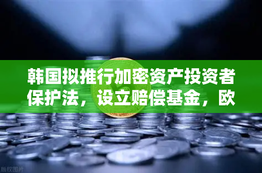 韩国拟推行加密资产投资者保护法，设立赔偿基金，欧易交易所用户如何应对新规？