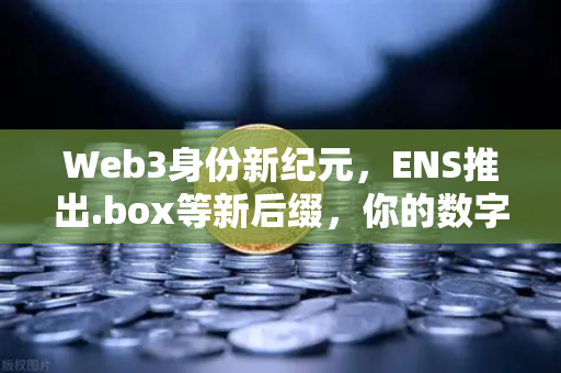 Web3身份新纪元，ENS推出.box等新后缀，你的数字名片该升级了