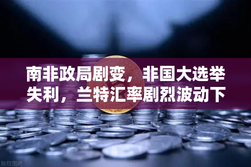 南非政局剧变，非国大选举失利，兰特汇率剧烈波动下的投资风向标-第1张图片-欧易交易所