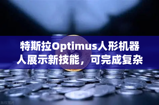 特斯拉Optimus人形机器人展示新技能，可完成复杂任务，AI产业迎来新纪元-第1张图片-欧易交易所