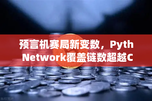 预言机赛局新变数，Pyth Network覆盖链数超越Chainlink，欧易生态如何接招？-第1张图片-欧易交易所