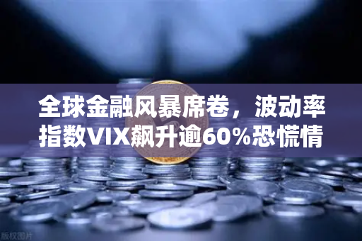 全球金融风暴席卷，波动率指数VIX飙升逾60%恐慌情绪从股市蔓延至币圈-第1张图片-欧易交易所