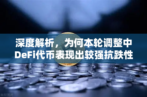 深度解析，为何本轮调整中DeFi代币表现出较强抗跌性？-第1张图片-欧易交易所