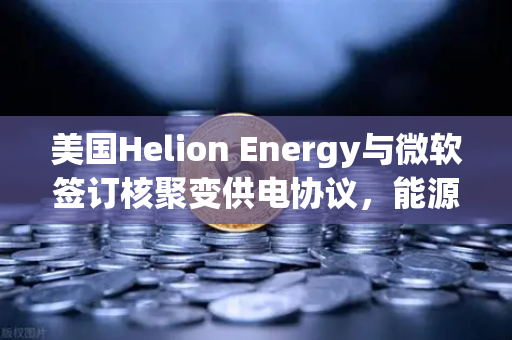 美国Helion Energy与微软签订核聚变供电协议，能源革命的新里程碑-第1张图片-欧易交易所