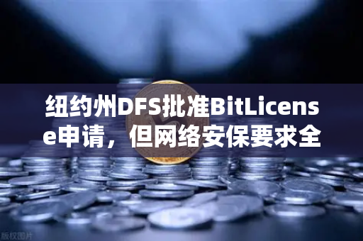 纽约州DFS批准BitLicense申请，但网络安保要求全面升级—欧易交易所如何应对新规？