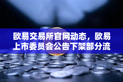 欧易交易所官网动态，欧易上市委员会公告下架部分流动性差的现货交易对，用户需重点关注