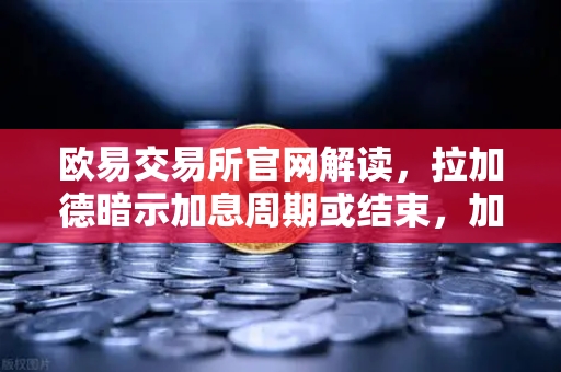 欧易交易所官网解读，拉加德暗示加息周期或结束，加密市场迎来新机遇？-第1张图片-欧易交易所