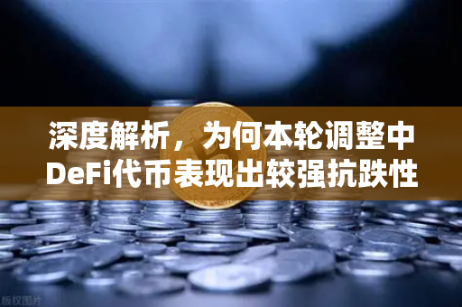 深度解析,为何本轮调整中DeFi代币表现出较强抗跌性?-第1张图片-欧易交易所 深度解析,为何本轮调整中DeFi代币表现出较强抗跌性?-第1张图片-欧易交易所