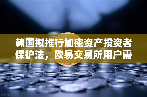 韩国拟推行加密资产投资者保护法，欧易交易所用户需关注的新动向