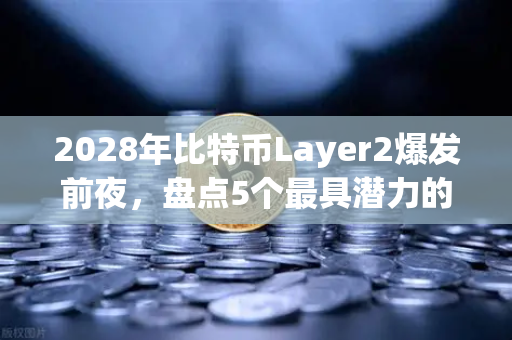 2028年比特币Layer2爆发前夜，盘点5个最具潜力的扩展方案
