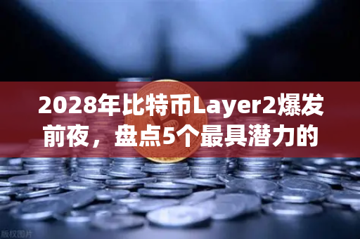 2028年比特币Layer2爆发前夜，盘点5个最具潜力的扩展方案