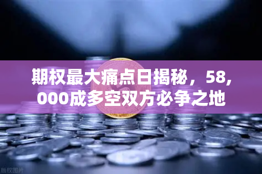 期权最大痛点日揭秘,58,000成多空双方必争之地-第1张图片-欧易交易所 期权最大痛点日揭秘,58,000成多空双方必争之地-第1张图片-欧易交易所