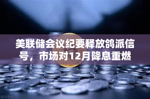 美联储会议纪要释放鸽派信号,市场对12月降息重燃希望,欧易交易所官网解读行情新动向-第1张图片-欧易交易所 美联储会议纪要释放鸽派信号,市场对12月降息重燃希望,欧易交易所官网解读行情新动向-第1张图片-欧易交易所
