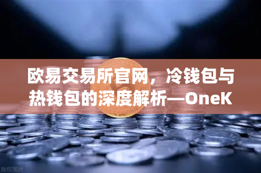 欧易交易所官网，冷钱包与热钱包的深度解析—OneKey硬件钱包使用评测-第1张图片-欧易交易所