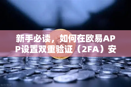 新手必读，如何在欧易APP设置双重验证（2FA）安全交易第一步