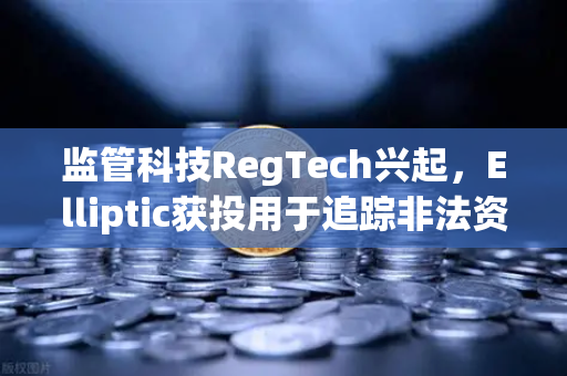 监管科技RegTech兴起，Elliptic获投用于追踪非法资金，交易所合规新纪元到来-第1张图片-欧易交易所