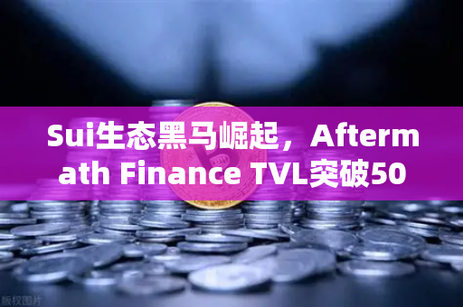 Sui生态黑马崛起，Aftermath Finance TVL突破5000万美元，欧易交易所深度布局DeFi新蓝海