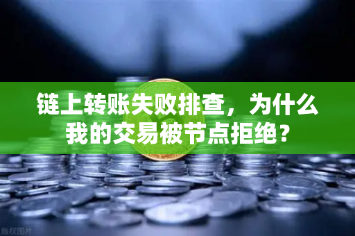 链上转账失败排查，为什么我的交易被节点拒绝？-第1张图片-欧易交易所