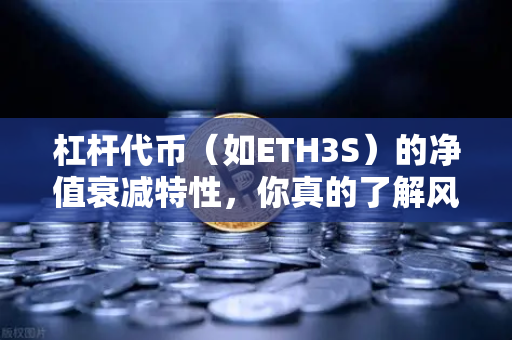 杠杆代币（如ETH3S）的净值衰减特性，你真的了解风险吗？