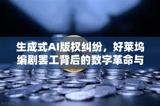 生成式AI版权纠纷，好莱坞编剧罢工背后的数字革命与行业重塑